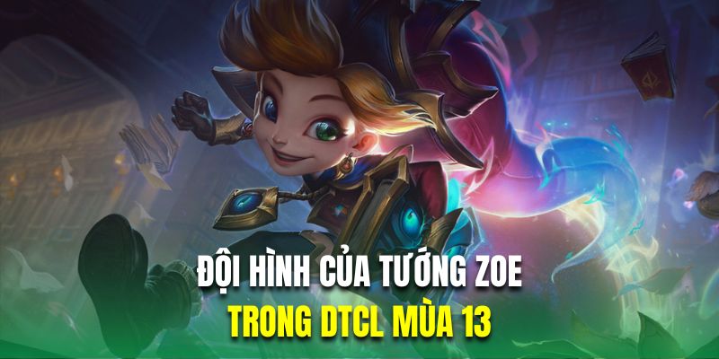 DTCL Mùa 13| Top Đội Hình Trong Mơ Khi Bước Vào Arcane 6 Khám phá đội hình của tướng Zoe trong DTCL mùa 13